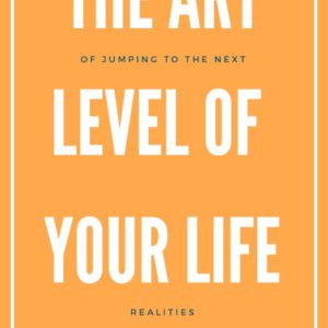 The art of quantum jumping to the next level of your life realities